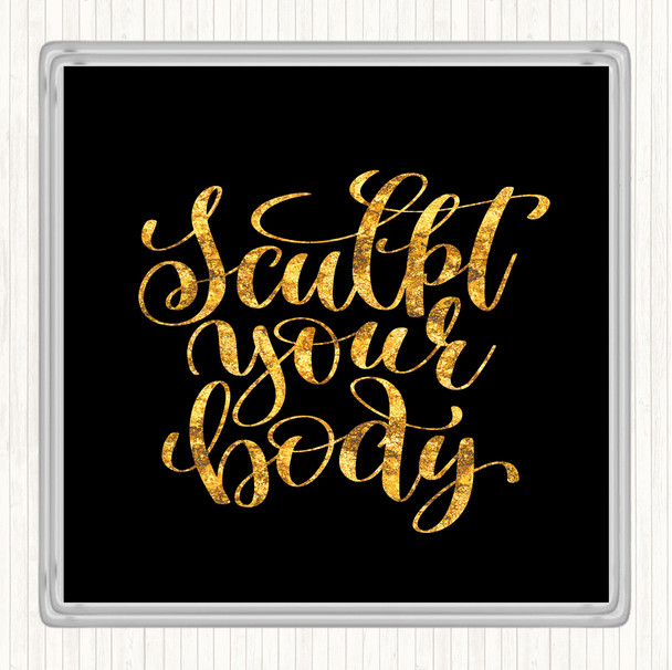 Black Gold Sculpt Your Body Quote Coaster