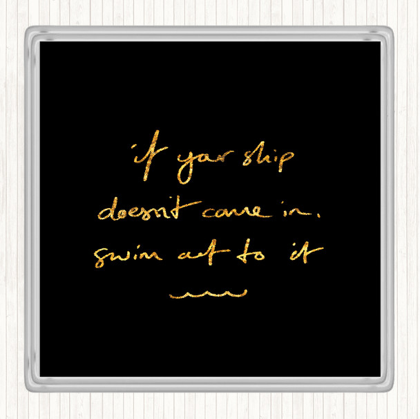 Black Gold Ship Doesn't Come In Swim Quote Coaster