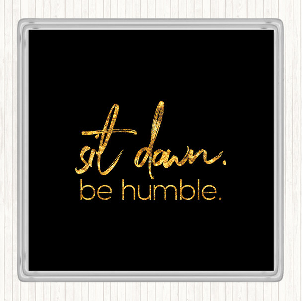 Black Gold Sit Down Be Humble Quote Coaster