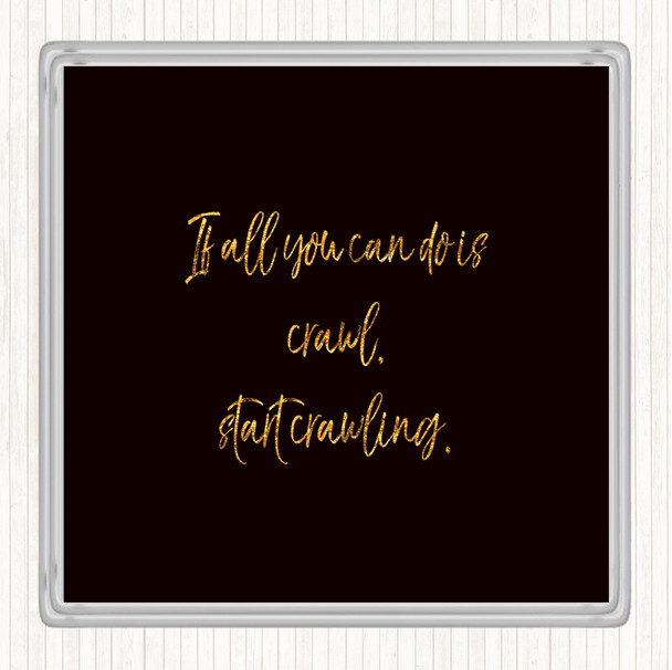 Black Gold Start Crawling Quote Coaster