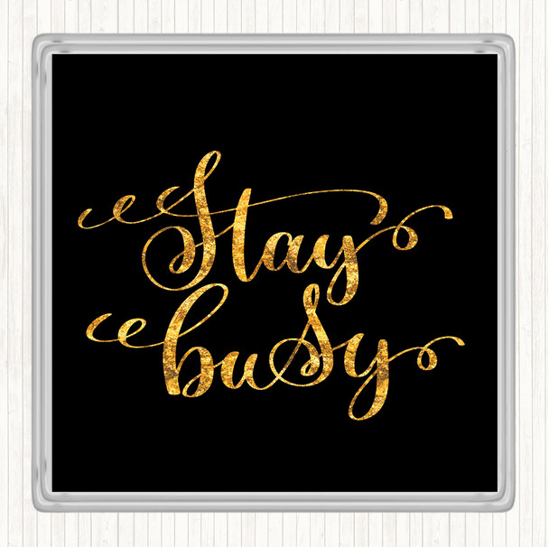 Black Gold Stay Busy Quote Coaster