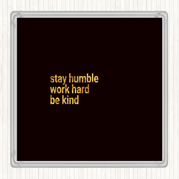 Black Gold Stay Humble Be Kind Quote Coaster
