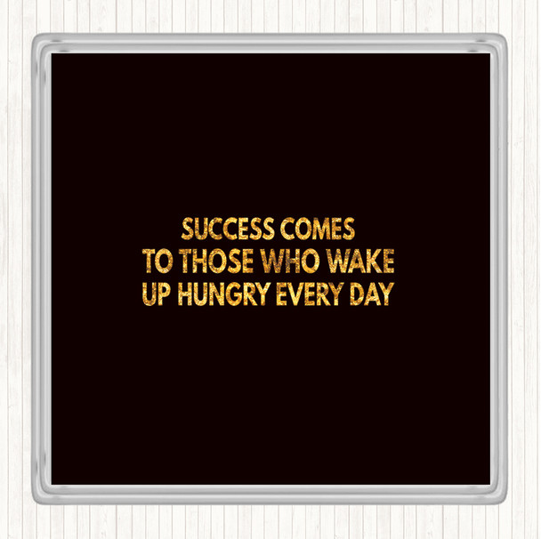 Black Gold Success Comes To Those Who Wake Up Hungry Quote Coaster