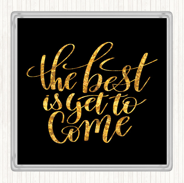 Black Gold The Best Is Yet To Come Quote Coaster