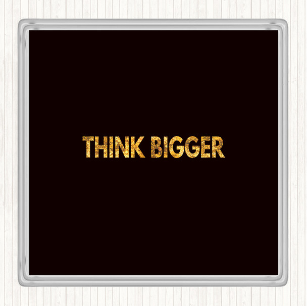 Black Gold Think Bigger Quote Coaster