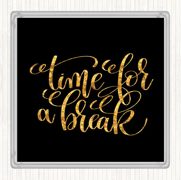 Black Gold Time For A Break Quote Coaster Black Gold Time For A Break Quote Coaster