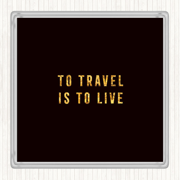 Black Gold To Travel Is To Live Quote Coaster