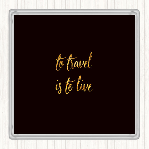Black Gold Travel Is To Live Quote Coaster