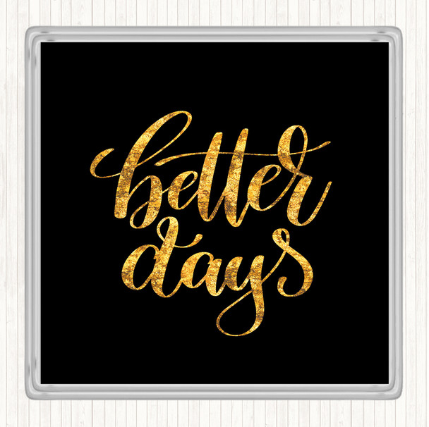 Black Gold Better Days Quote Coaster