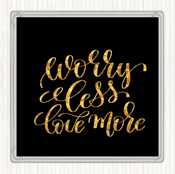 Black Gold Worry Less Love More Quote Coaster
