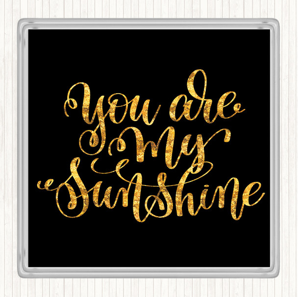 Black Gold You Are My Sunshine Quote Coaster