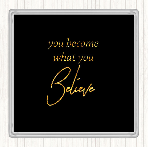 Black Gold You Become What You Believe Quote Coaster