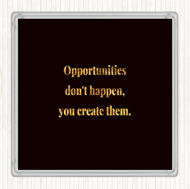 Black Gold You Create Opportunities Quote Coaster