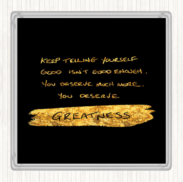 Black Gold You Deserve Greatness Quote Coaster