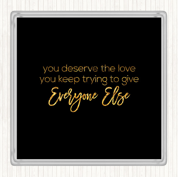 Black Gold You Deserve The Love Quote Coaster