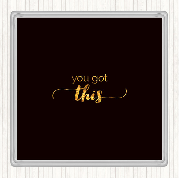 Black Gold You Got This Quote Coaster