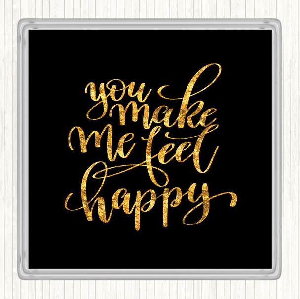 Black Gold You Make Me Feel Happy Quote Coaster