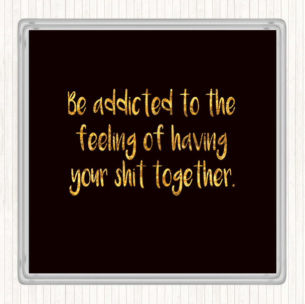 Black Gold Addicted To The Feeling Quote Coaster