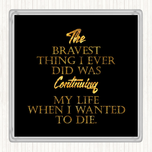 Black Gold Bravest Thing I Ever Quote Coaster