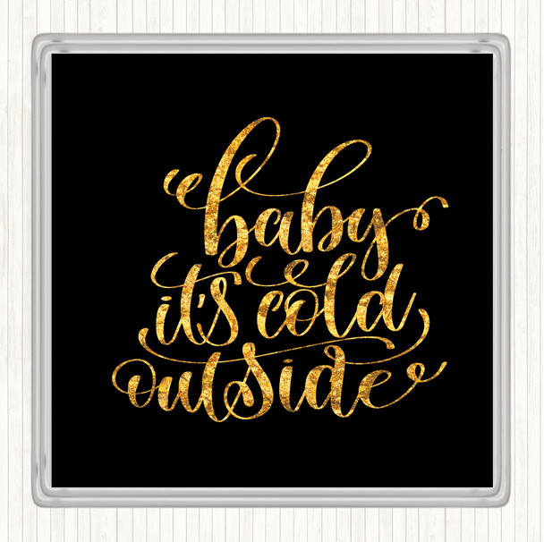 Black Gold Christmas Baby Its Cold Outside Quote Coaster