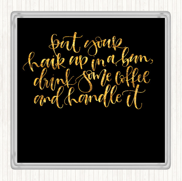 Black Gold Coffee Hair Handle It Quote Coaster
