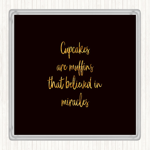 Black Gold Cupcakes Are Muffins That Believed In Miracles Quote Coaster