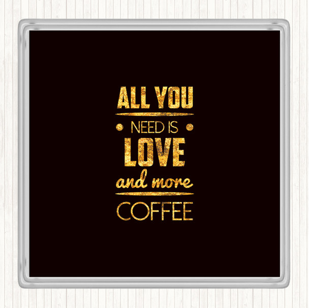 Black Gold All You Need Is Love And More Coffee Quote Coaster