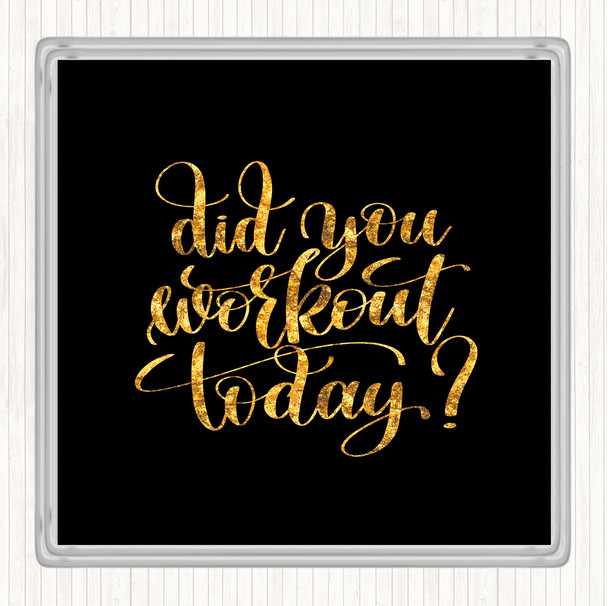 Black Gold Did You Workout Today Quote Coaster