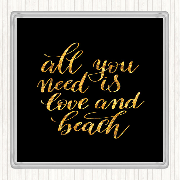 Black Gold All You Need Love And Beach Quote Coaster