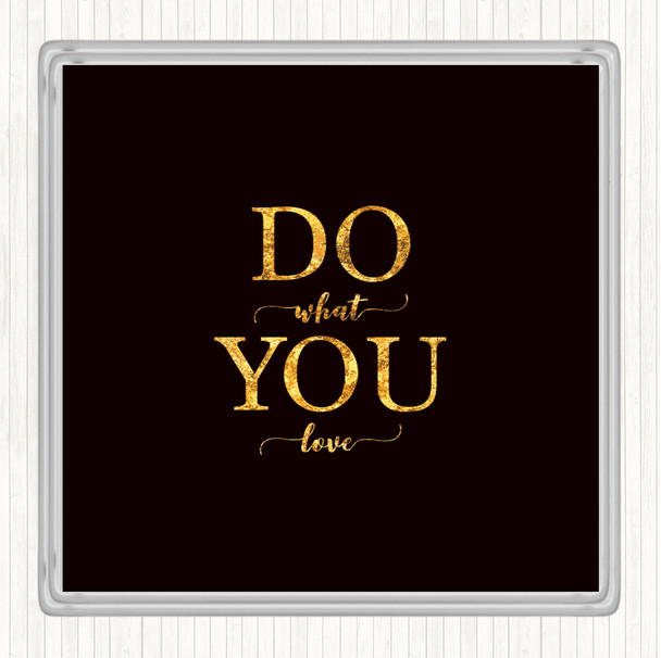 Black Gold Do What You Love Quote Coaster