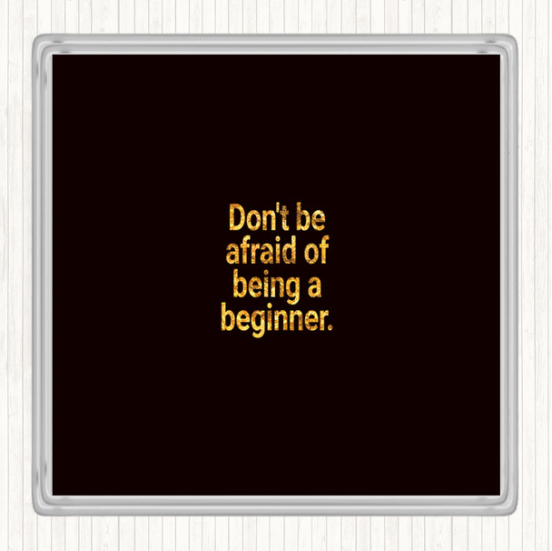 Black Gold Don't Be Afraid Of Being A Beginner Quote Coaster