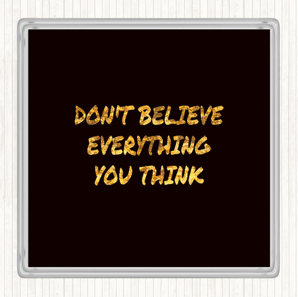 Black Gold Don't Believe Everything You Think Quote Coaster