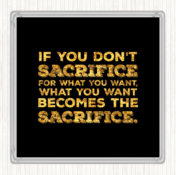 Black Gold Don't Sacrifice Quote Coaster
