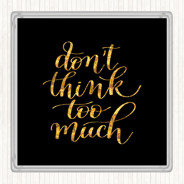 Black Gold Don't Think Too Much Quote Coaster