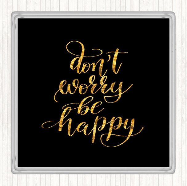 Black Gold Don't Worry Be Happy Quote Coaster