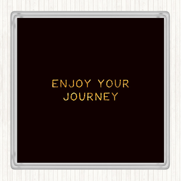 Black Gold Enjoy Your Journey Quote Coaster