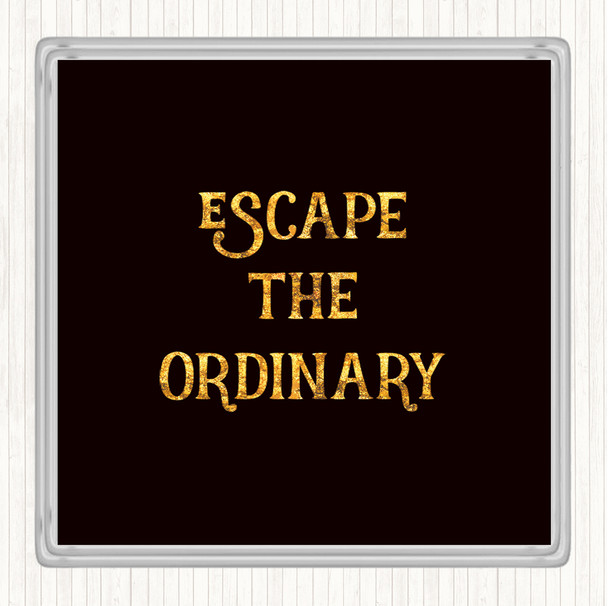 Black Gold Escape The Ordinary Quote Coaster