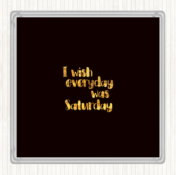 Black Gold Everyday Was Saturday Quote Coaster