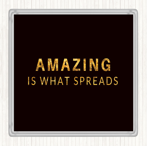 Black Gold Amazing Is What Spreads Quote Coaster