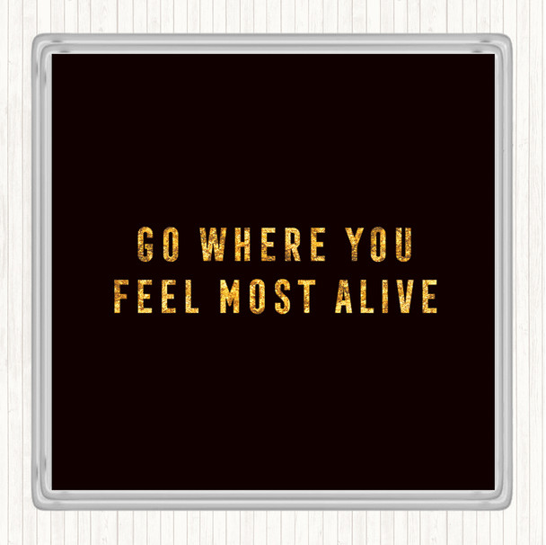 Black Gold Feel Most Alive Quote Coaster