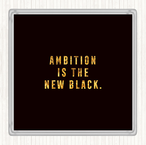 Black Gold Ambition Is The New Black Quote Coaster