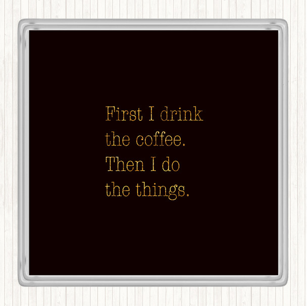 Black Gold First I Drink Coffee Quote Coaster