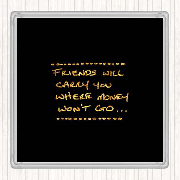 Black Gold Friends Carry You Quote Coaster