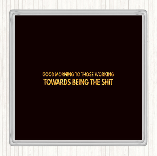 Black Gold Good Morning To Those Working Quote Coaster
