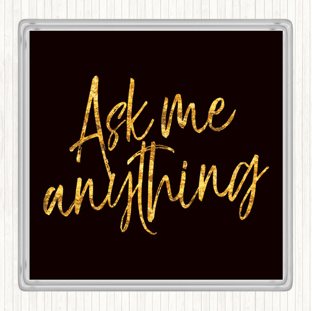 Black Gold Ask Me Anything Quote Coaster