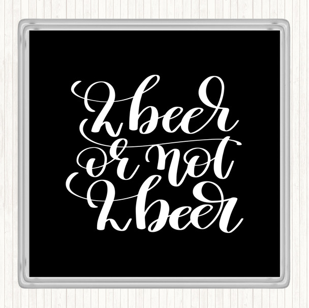 Black White 2 Beer Or Not Quote Coaster