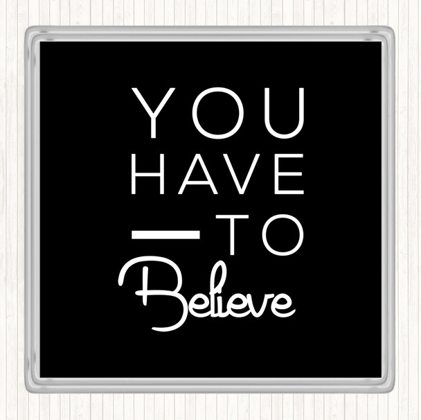 Black White Have To Believe Quote Coaster
