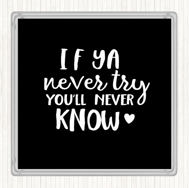 Black White If Ya Never Try You'll Never Know Quote Coaster