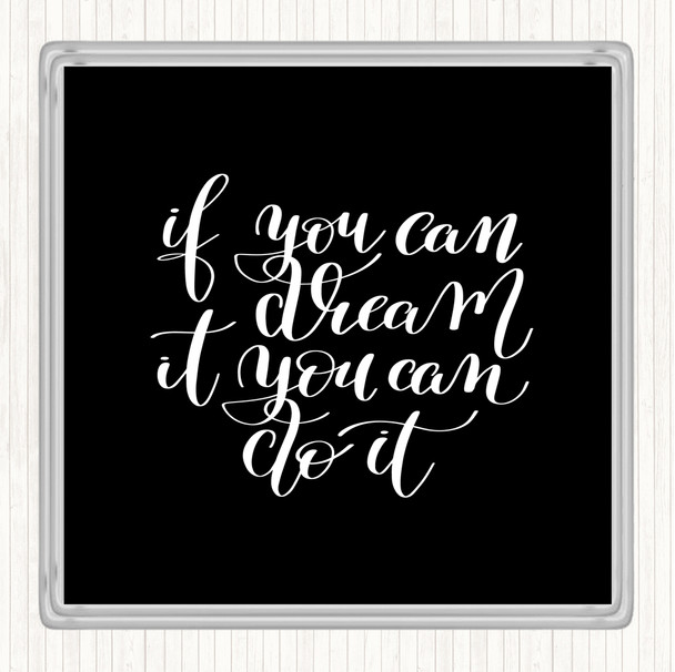 Black White If You Can Dream It You Can Do It Quote Coaster