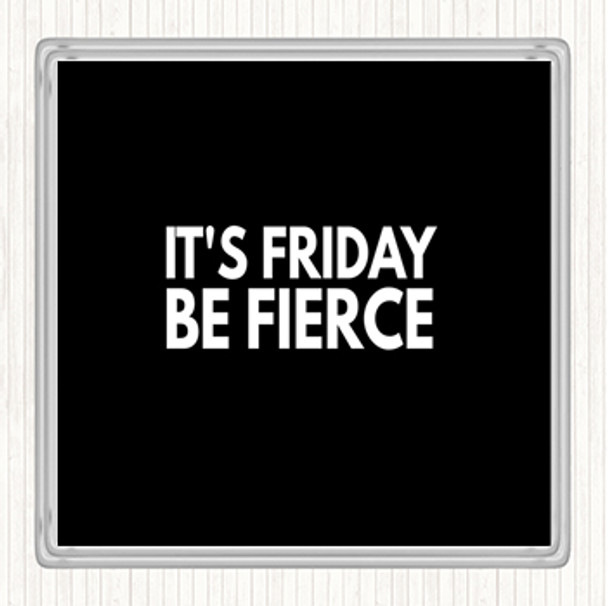 Black White Its Friday Be Fierce Quote Coaster